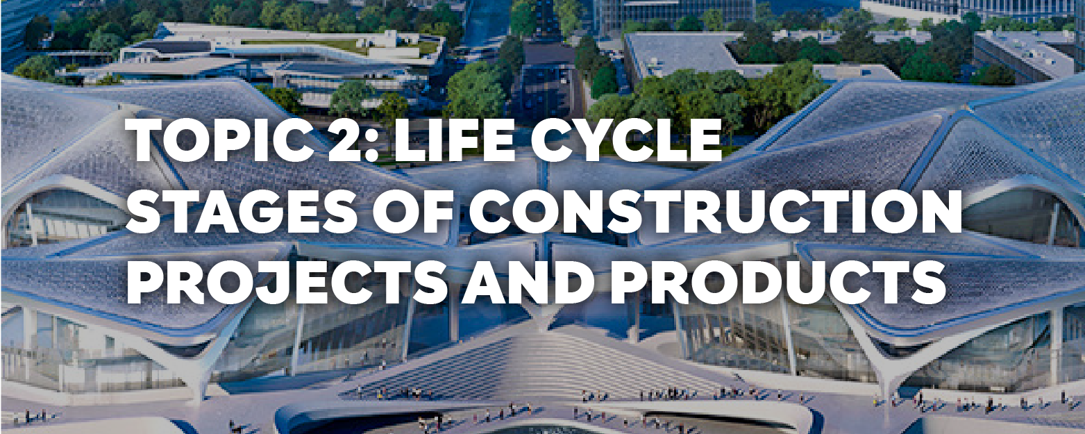 Topic 2: Life Cycle Stages of Construction Projects and Products Course SC101-2